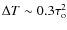 $\Delta T \sim 0.3 \tau _{\rm o}^{2}$
