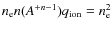 $n_{\rm e} n(A^{+n-1})q_{\rm ion}=n_{\rm e}^{2}$