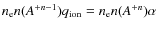 $n_{\rm e} n(A^{+n-1})q_{\rm ion}=n_{\rm e} n(A^{+n}) \alpha$