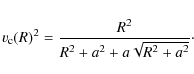 \begin{displaymath}v_{\rm c}(R)^2=\frac{R^2}{R^2+a^2+a\sqrt{R^2+a^2}}\cdot
\end{displaymath}