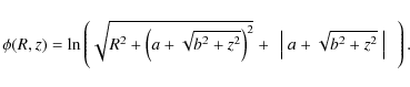 \begin{displaymath}%
\phi(R,z)= \ln \left(
\sqrt{R^2+\left(a+\sqrt{b^2+z^2}\right)^2}
+~\left\vert~a+\sqrt{b^2+z^2}~\right\vert
~~\right).
\end{displaymath}