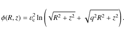 \begin{displaymath}%
\phi(R,z)= v_{\rm c}^2 \ln \left( \sqrt{R^2+z^2} + \sqrt{q^2 R^2+z^2} \right).
\end{displaymath}