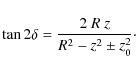 \begin{displaymath}%
\tan 2 \delta = \frac{2~R~z}{R^2-z^2\pm z_0^2}\cdot
\end{displaymath}