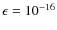 $\epsilon=10^{-16}$