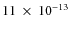 $11~\times~10^{-13}$