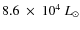 $8.6~\times~10^{4}~L_{\odot}$