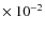 $\times~10^{-2}$