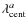 $\lambda_{\rm cent}^{a}$