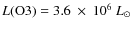 $L{\rm (O3)} = 3.6~\times~10^{6}~L_{\odot}$