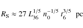 \begin{displaymath}R_{\rm S} \approx 27~L_{36}^{1/5}~n_{0}^{-1/5}~t_{6}^{3/5}\;\; {\rm pc}
\end{displaymath}