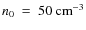 $n_{0}~=~50~{\rm cm}^{-3}$