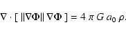\begin{displaymath}%
\nabla \cdot [ ~ \vert\vert \nabla \Phi \vert\vert ~ \nabla \Phi ~] = 4~\pi~G~a_0~\rho.
\end{displaymath}