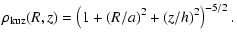 $\displaystyle \rho_{\rm kuz}(R,z) = \left( 1+(R/a)^2+(z/h)^2\right) ^{-5/2}.$