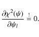 \begin{displaymath}%
\frac{\partial\chi^{2}(\psi)}{\partial\psi_{l}}\stackrel{{\rm !}} = 0.
\end{displaymath}