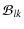 $\displaystyle %
\mathcal{B}_{lk}$