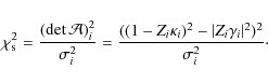 \begin{displaymath}%
\chi^{2}_{{\rm s}}=\frac{(\det\mathcal{A})^{2}_{i}}{\sigma^...
...^{2}-\vert Z_{i}\gamma_{i}\vert^{2})^{2}}{\sigma^{2}_{i}}\cdot
\end{displaymath}