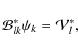 \begin{displaymath}%
\mathcal{B}^{*}_{lk}\psi_{k}=\mathcal{V}^{*}_{l},
\end{displaymath}