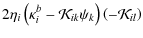 $\displaystyle 2\eta_{i}\left(\kappa_{i}^{b}-\mathcal{K}_{ik}\psi_{k}\right)
\left(-\mathcal{K}_{il}\right)$