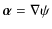 $\displaystyle \vec{\alpha}=\nabla\psi$