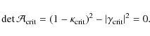 \begin{displaymath}%
\det\mathcal{A}_{{\rm crit}}=\left(1-\kappa_{{\rm crit}}\right)^{2}-
\vert\gamma_{{\rm crit}}\vert^{2}=0.
\end{displaymath}