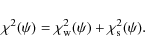 \begin{displaymath}%
\chi^{2}(\psi)=\chi^{2}_{{\rm w}}(\psi)+\chi^{2}_{{\rm s}}(\psi).
\end{displaymath}