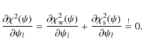 \begin{displaymath}%
\frac{\partial\chi^{2}(\psi)}{\partial\psi_{l}}=
\frac{\pa...
...\chi^{2}_{{\rm s}}(\psi)}
{\partial\psi_{l}}\stackrel{!}{=}0.
\end{displaymath}