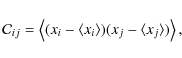 \begin{displaymath}%
\mathcal{C}_{ij}=\left\langle
(x_{i}-\langle x_{i}\rangle)(x_{j}-\langle x_{j}\rangle)
\right\rangle,
\end{displaymath}