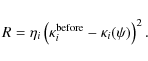 \begin{displaymath}%
R=\eta_{i}\left(\kappa_{i}^{{\rm before}}-\kappa_{i}(\psi)\right)^{2}.
\end{displaymath}