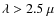 $\lambda > 2.5~\mu$