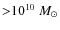 ${>}10^{10}~M_{\odot}$
