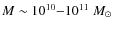$M\sim10^{10}{-}10^{11}~M_{\odot}$