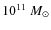 $10^{11}~M_{\odot} $