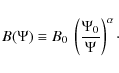 \begin{displaymath}
B(\Psi)\equiv B_0~\left(\frac{\Psi_0}{\Psi}\right)^\alpha \cdot
\end{displaymath}