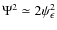 $\Psi^2 \simeq 2\psi_\epsilon^2$
