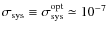 $\sigma _{\rm sys}\equiv \sigma _{\rm sys}^{\rm opt}\simeq 10^{-7}$