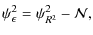 $\displaystyle \psi_\epsilon^2 = \psi_{R^2}^2 - \mathcal{N},$