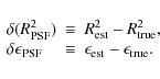 \begin{displaymath}\begin{array}{lcl}
\delta(R^2_{\rm PSF}) & \equiv & R^2_{\rm ...
...{\bf\epsilon}_{\rm est} - {\bf\epsilon}_{\rm true}.
\end{array}\end{displaymath}