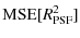 $\displaystyle {\rm MSE}[R^2_{\rm PSF}]$