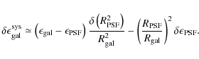 \begin{displaymath}
{\bf\delta\epsilon}^{\rm sys}_{\rm gal} \simeq
\left( {\bf\...
...\rm PSF}}{R_{\rm gal}}\right)^2 {\bf\delta\epsilon}_{\rm PSF}.
\end{displaymath}