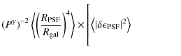 $\displaystyle \left(P^\gamma\right)^{-2} \left<\left(\frac{R_{\rm PSF}}{R_{\rm ...
...delta R^2_{\rm PSF} \right\vert^2\right>}{\left<R^4_{\rm PSF}\right>}}
\right .$