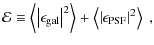 $\displaystyle \mathcal{E} \equiv \left<\left\vert {\bf\epsilon}_{\rm gal} \right\vert^2\right> + \left<\left\vert {\bf\epsilon}_{\rm PSF} \right\vert^2\right>~,$