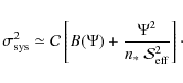 \begin{displaymath}
\sigma_{\rm sys}^2 \simeq \mathcal{C}\left[B(\Psi) + \frac{\Psi^2}{n_*~{\mathcal{S}}_{\rm eff}^2}\right]\cdot
\end{displaymath}