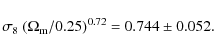 \begin{displaymath}\sigma_8~(\Omega_{\rm m}/0.25)^{0.72}=0.744 \pm 0.052.
\end{displaymath}
