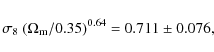 \begin{displaymath}\sigma_8~(\Omega_{\rm m}/0.35)^{0.64}=0.711 \pm 0.076 ,
\end{displaymath}