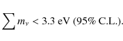 \begin{displaymath}\sum m_\nu < 3.3~\mbox{eV (95\% C.L.)}.
\end{displaymath}