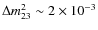 $\Delta m_{23}^2\sim
2\times 10^{-3}$