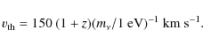 \begin{displaymath}
v_{\rm th}= 150~(1+z)(m_\nu/1~{\rm eV})^{-1}~{\rm km~s^{-1}}.
\end{displaymath}