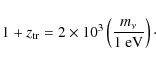 \begin{displaymath}
1+z_{\rm tr}= 2\times 10^3\left(\frac{m_\nu}{1~{\rm eV}}\right)\cdot
\end{displaymath}