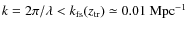 $k=2\pi/\lambda < k_{\rm fs}(z_{\rm tr}) \simeq 0.01~
{\rm Mpc}^{-1}$