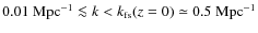$0.01~{\rm Mpc}^{-1}\la k < k_{\rm fs}(z=0)\simeq 0.5~{\rm Mpc}^{-1}$